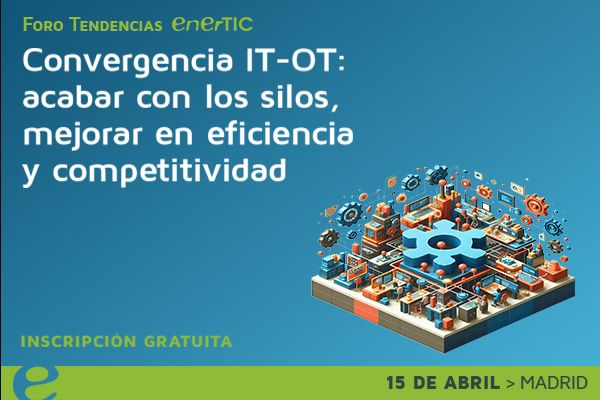 Foro Tendencias 2026: Convergencia IT-OT: acabar con los silos, mejorar en eficiencia y competitividad