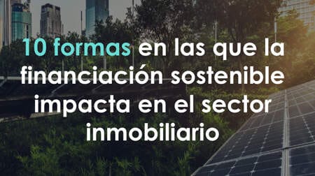 10 formas en las que la financiación sostenible impacta en el sector inmobiliario